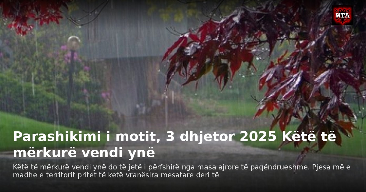 Parashikimi i motit, 3 dhjetor 2025 Këtë të mërkurë vendi ynë