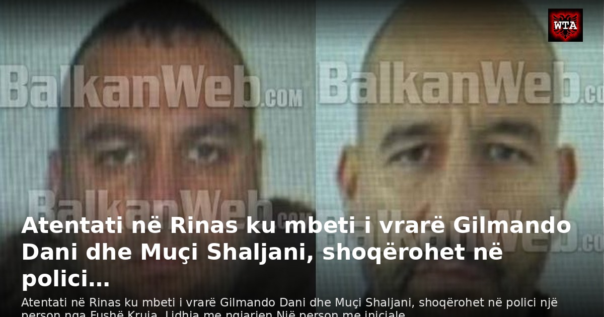 Atentati në Rinas ku mbeti i vrarë Gilmando Dani dhe Muçi Shaljani, shoqërohet në polici…