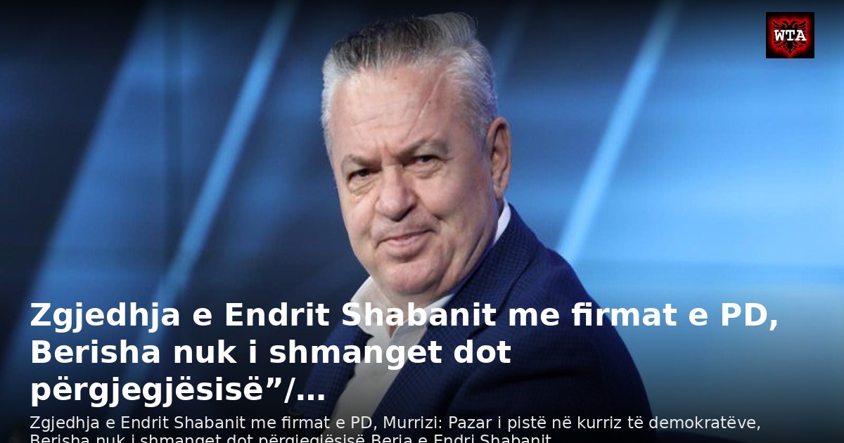 Zgjedhja e Endrit Shabanit me firmat e PD, Berisha nuk i shmanget dot përgjegjësisë”/…