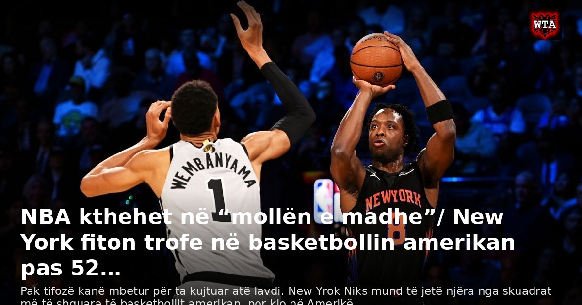 NBA kthehet në “mollën e madhe”/ New York fiton trofe në basketbollin amerikan pas 52…