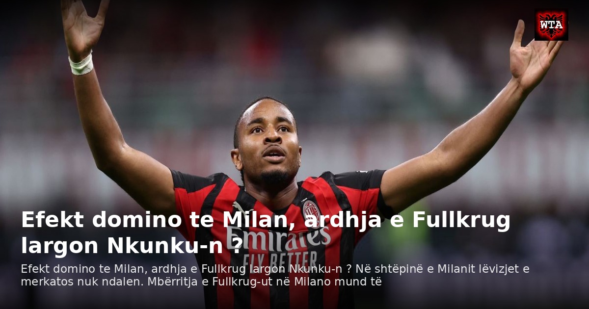 Efekt domino te Milan, ardhja e Fullkrug largon Nkunku-n ?