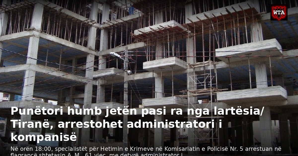 Punëtori humb jetën pasi ra nga lartësia/ Tiranë, arrestohet administratori i kompanisë