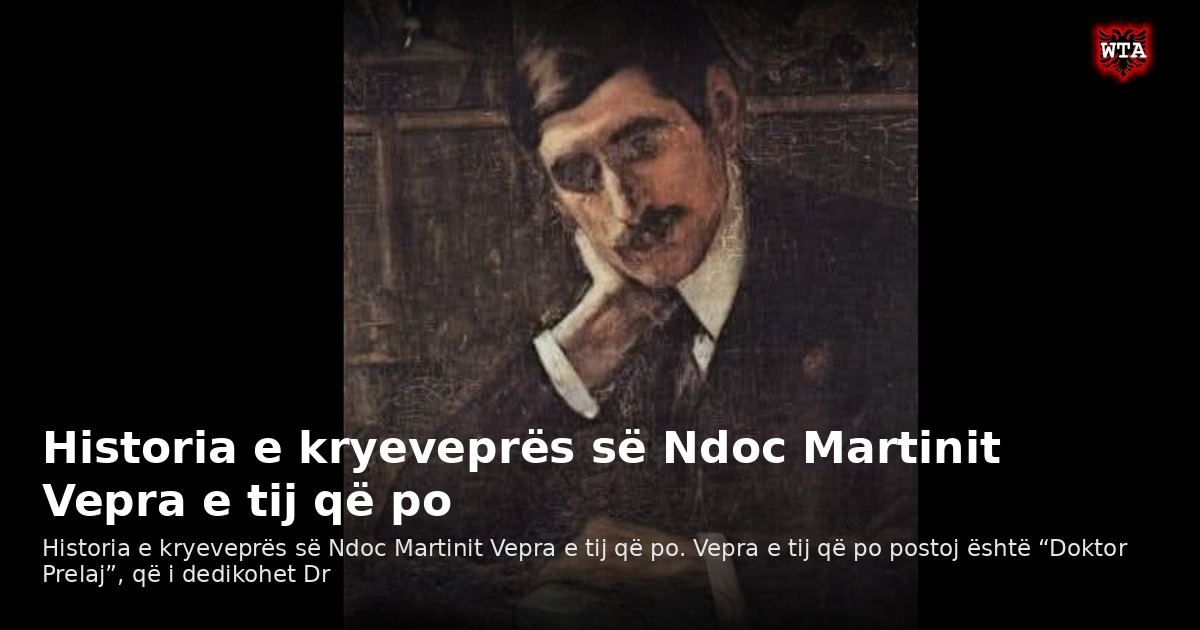 Historia e kryeveprës së Ndoc Martinit Vepra e tij që po