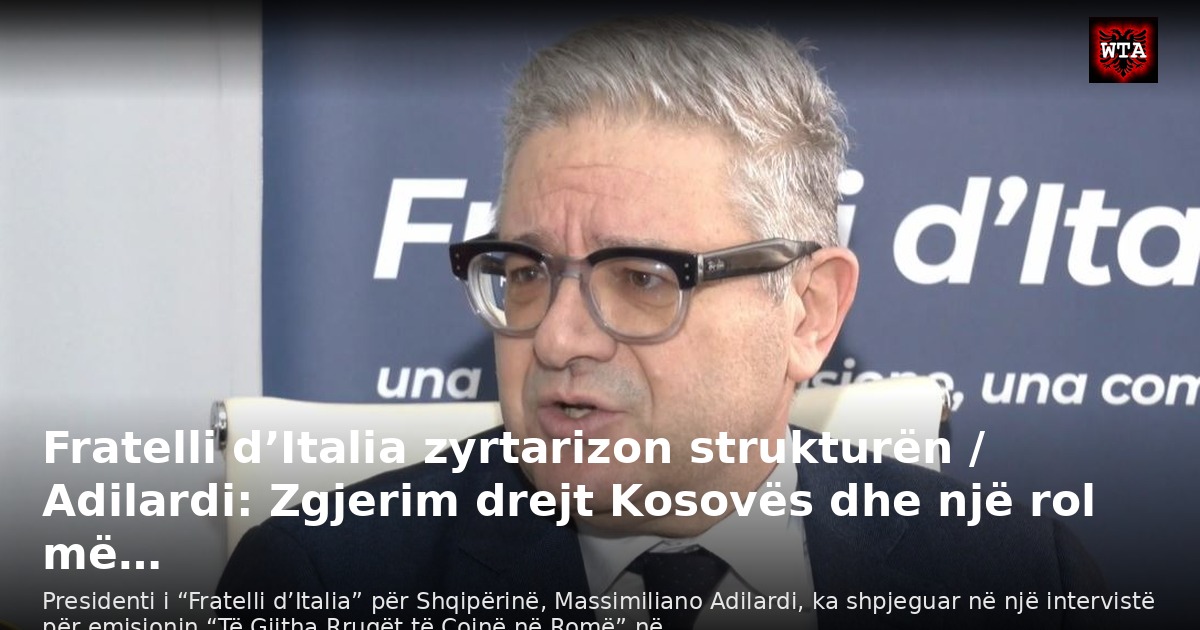 Fratelli d’Italia zyrtarizon strukturën / Adilardi: Zgjerim drejt Kosovës dhe një rol më…