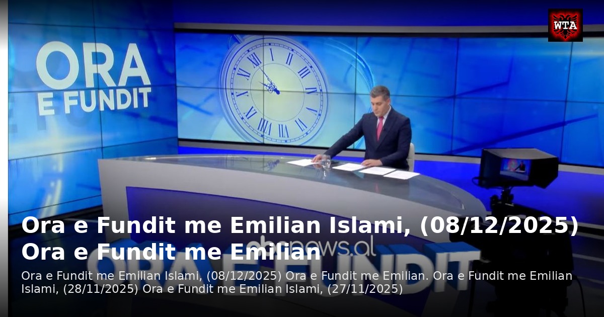 Ora e Fundit me Emilian Islami, (08/12/2025) Ora e Fundit me Emilian