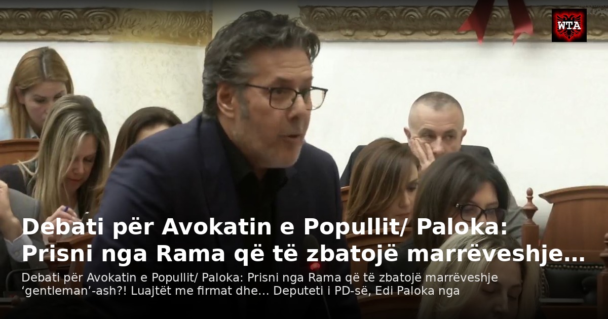 Debati për Avokatin e Popullit/ Paloka: Prisni nga Rama që të zbatojë marrëveshje…