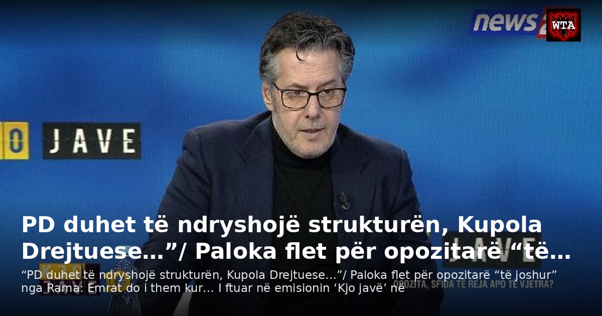 PD duhet të ndryshojë strukturën, Kupola Drejtuese…”/ Paloka flet për opozitarë “të…