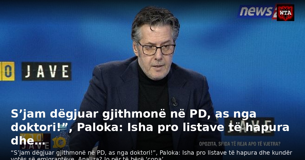 S’jam dëgjuar gjithmonë në PD, as nga doktori!”, Paloka: Isha pro listave të hapura dhe…