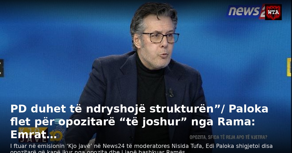 PD duhet të ndryshojë strukturën”/ Paloka flet për opozitarë “të joshur” nga Rama: Emrat…