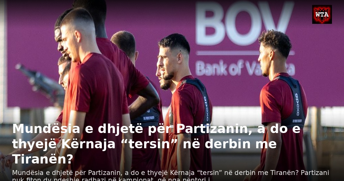 Mundësia e dhjetë për Partizanin, a do e thyejë Kërnaja “tersin” në derbin me Tiranën?