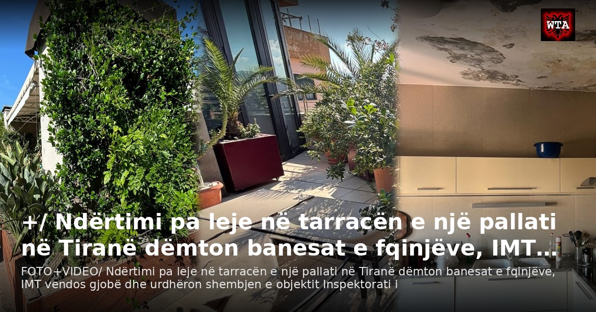 +/ Ndërtimi pa leje në tarracën e një pallati në Tiranë dëmton banesat e fqinjëve, IMT…