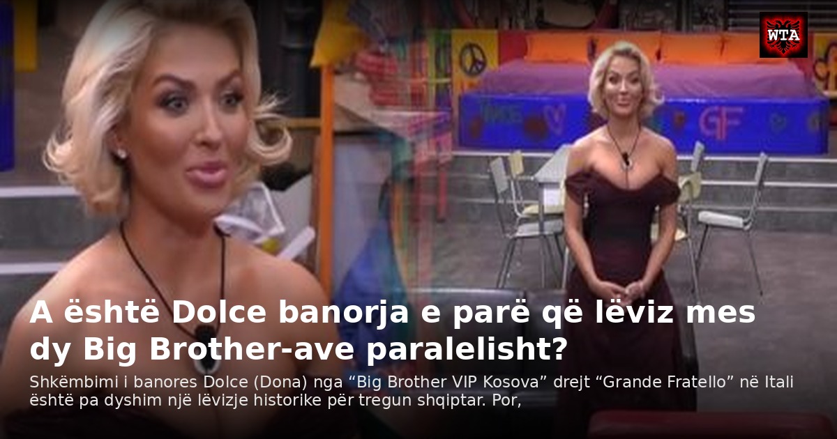 A është Dolce banorja e parë që lëviz mes dy Big Brother-ave paralelisht?