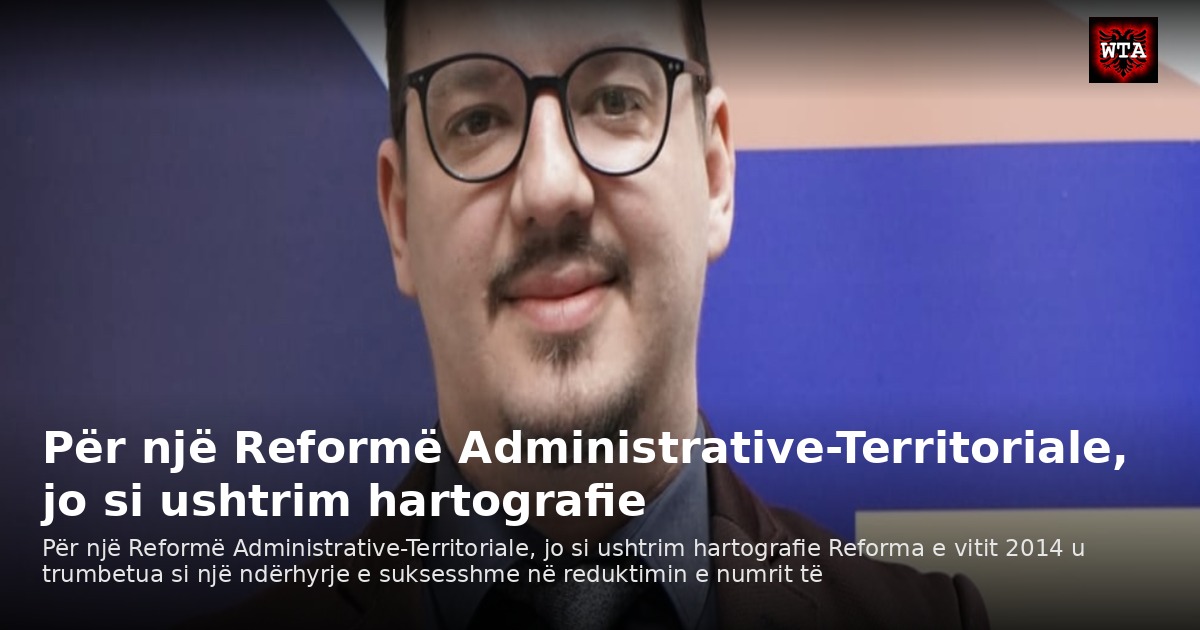 Për një Reformë Administrative-Territoriale, jo si ushtrim hartografie
