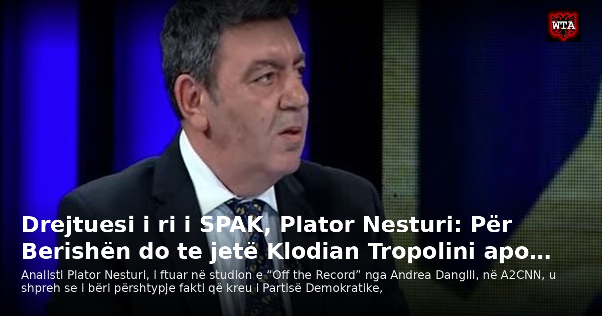 Drejtuesi i ri i SPAK, Plator Nesturi: Për Berishën do te jetë Klodian Tropolini apo…