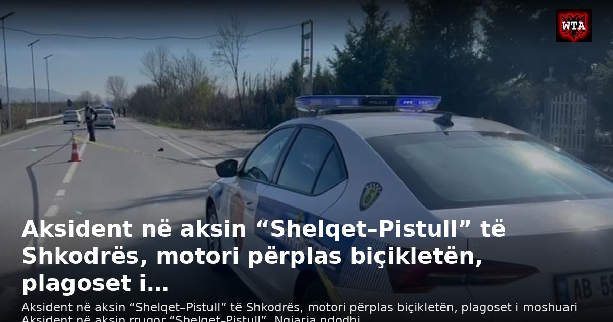 Aksident në aksin “Shelqet–Pistull” të Shkodrës, motori përplas biçikletën, plagoset i…