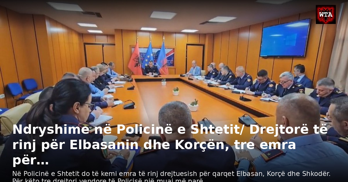 Ndryshime në Policinë e Shtetit/ Drejtorë të rinj për Elbasanin dhe Korçën, tre emra për…