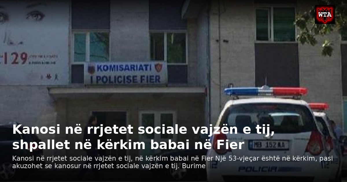 Kanosi në rrjetet sociale vajzën e tij, shpallet në kërkim babai në Fier