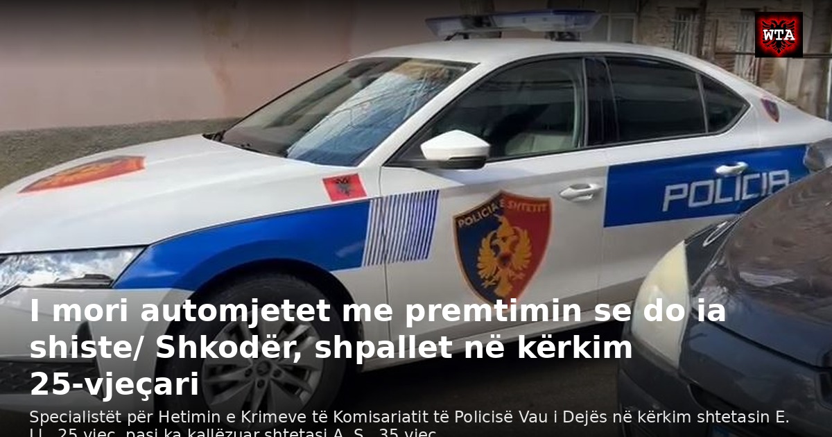 I mori automjetet me premtimin se do ia shiste/ Shkodër, shpallet në kërkim 25-vjeçari