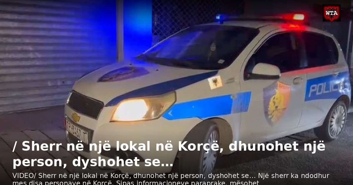 / Sherr në një lokal në Korçë, dhunohet një person, dyshohet se…