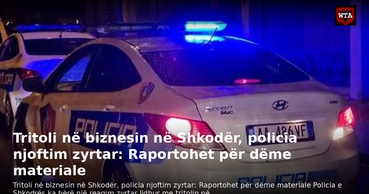 Tritoli në biznesin në Shkodër, policia njoftim zyrtar: Raportohet për dëme materiale