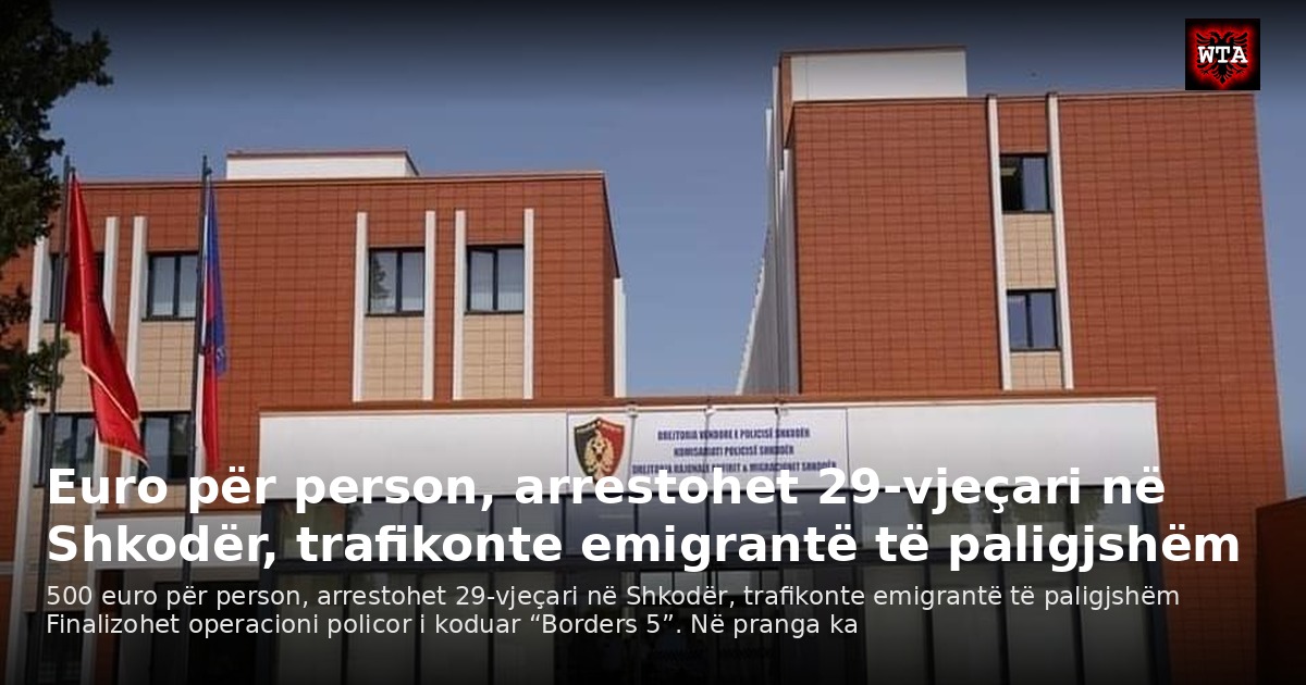 Euro për person, arrestohet 29-vjeçari në Shkodër, trafikonte emigrantë të paligjshëm