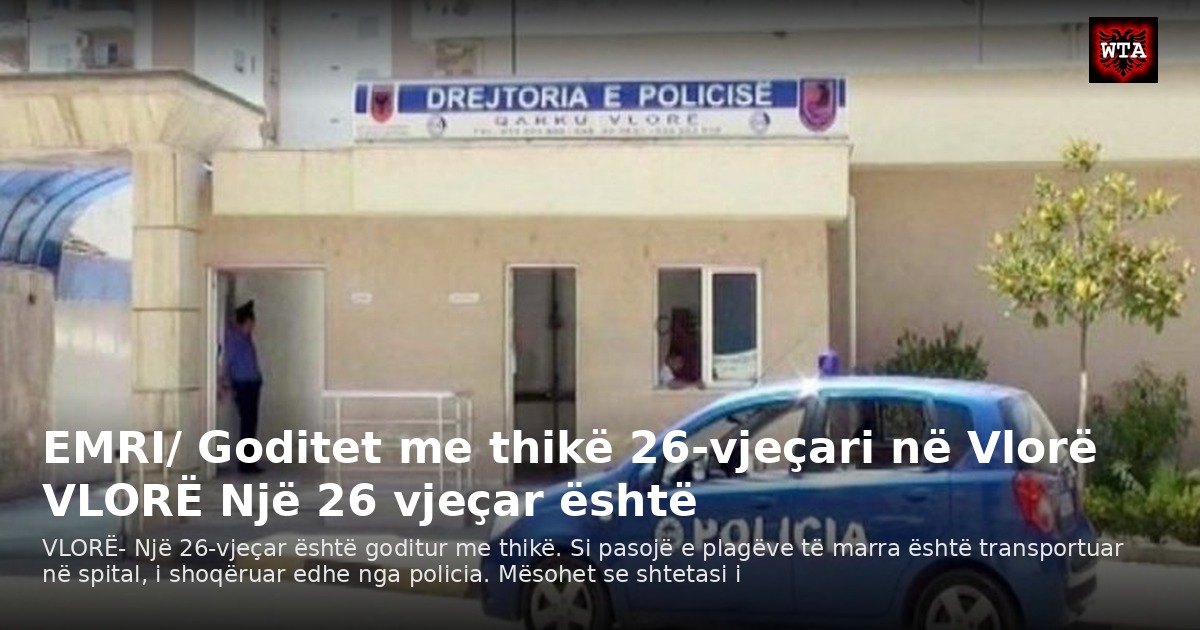 EMRI/ Goditet me thikë 26-vjeçari në Vlorë VLORË Një 26 vjeçar është
