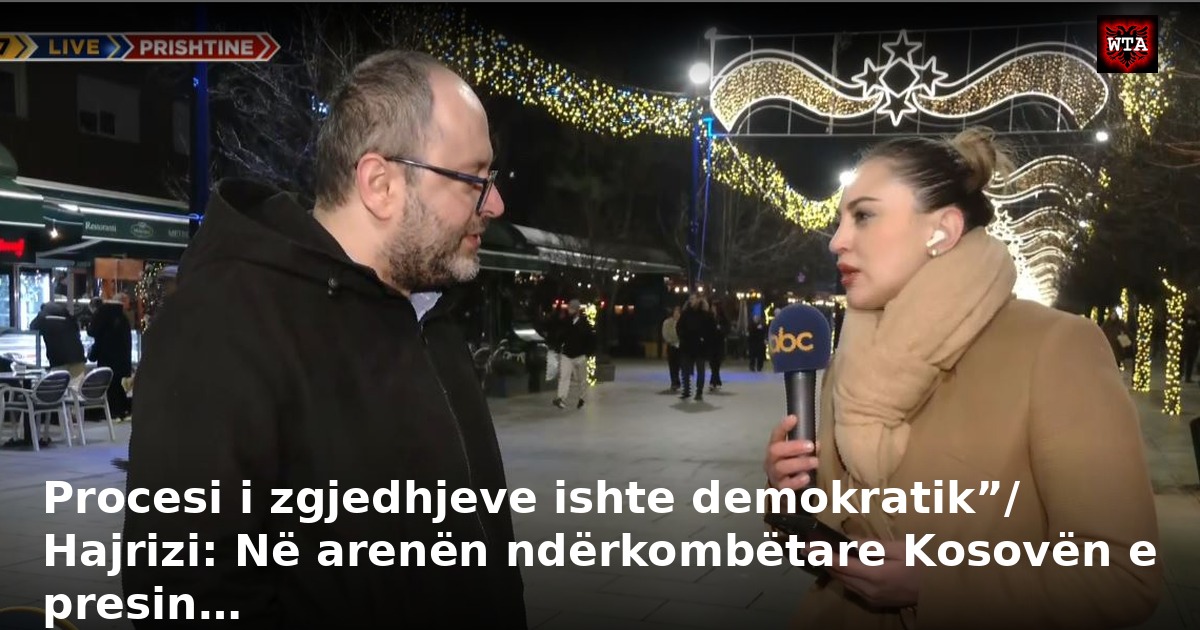 Procesi i zgjedhjeve ishte demokratik”/ Hajrizi: Në arenën ndërkombëtare Kosovën e presin…