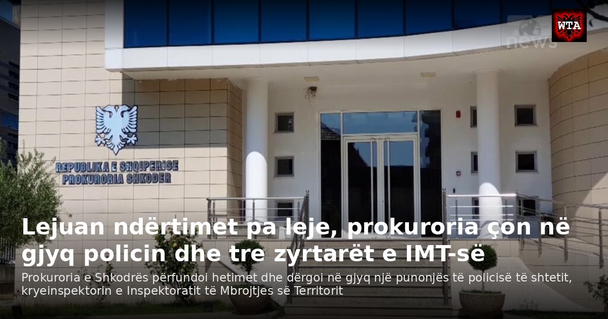 Lejuan ndërtimet pa leje, prokuroria çon në gjyq policin dhe tre zyrtarët e IMT-së