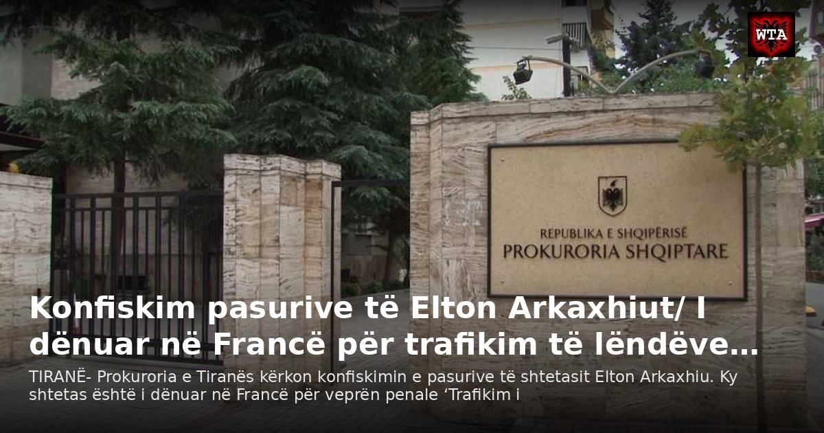 Konfiskim pasurive të Elton Arkaxhiut/ I dënuar në Francë për trafikim të lëndëve…
