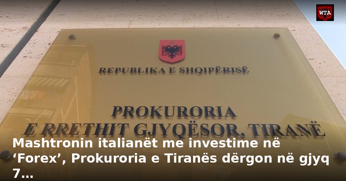 Mashtronin italianët me investime në ‘Forex’, Prokuroria e Tiranës dërgon në gjyq 7…