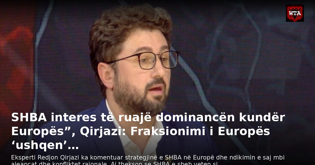 SHBA interes të ruajë dominancën kundër Europës”, Qirjazi: Fraksionimi i Europës ‘ushqen’…