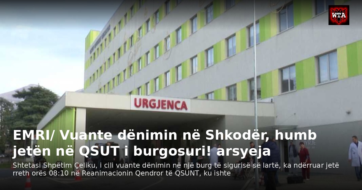 EMRI/ Vuante dënimin në Shkodër, humb jetën në QSUT i burgosuri! arsyeja