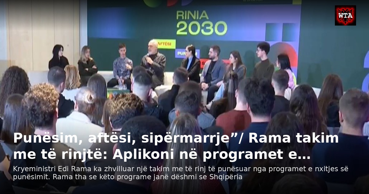 Punësim, aftësi, sipërmarrje”/ Rama takim me të rinjtë: Aplikoni në programet e…