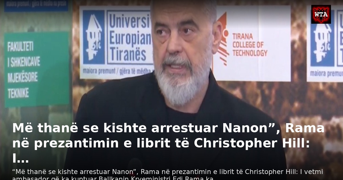 Më thanë se kishte arrestuar Nanon”, Rama në prezantimin e librit të Christopher Hill: I…