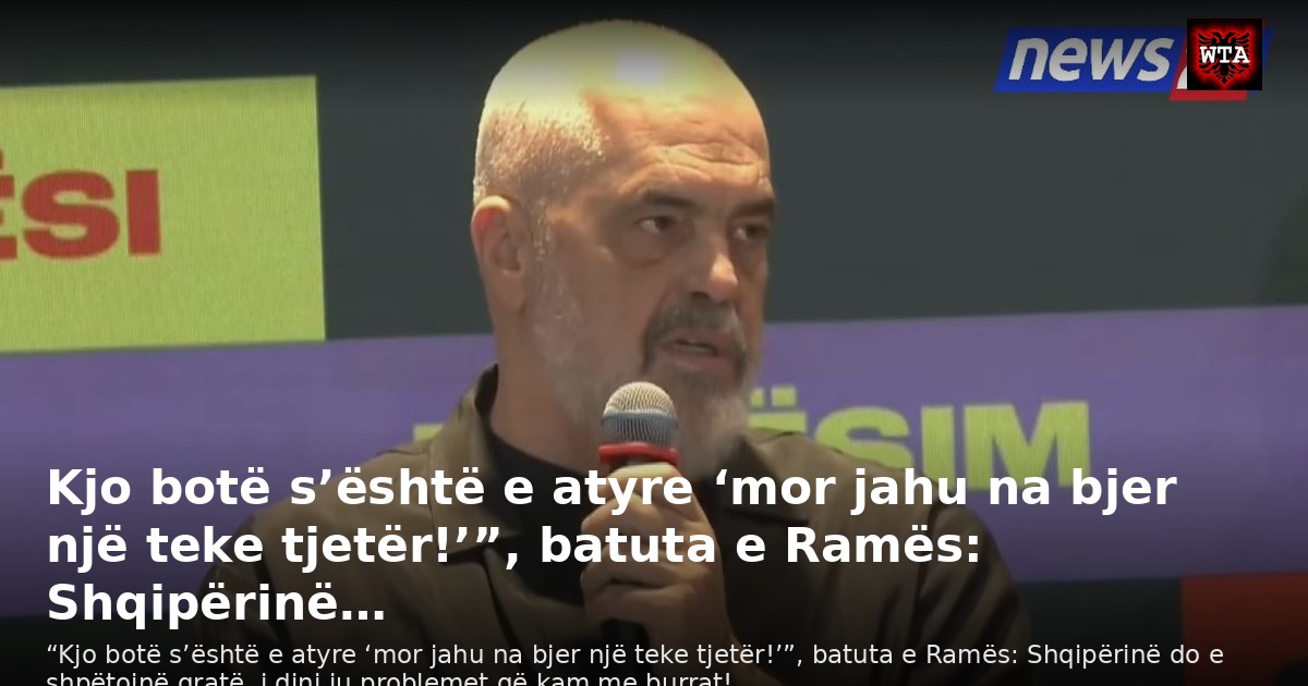 Kjo botë s’është e atyre ‘mor jahu na bjer një teke tjetër!’”, batuta e Ramës: Shqipërinë…