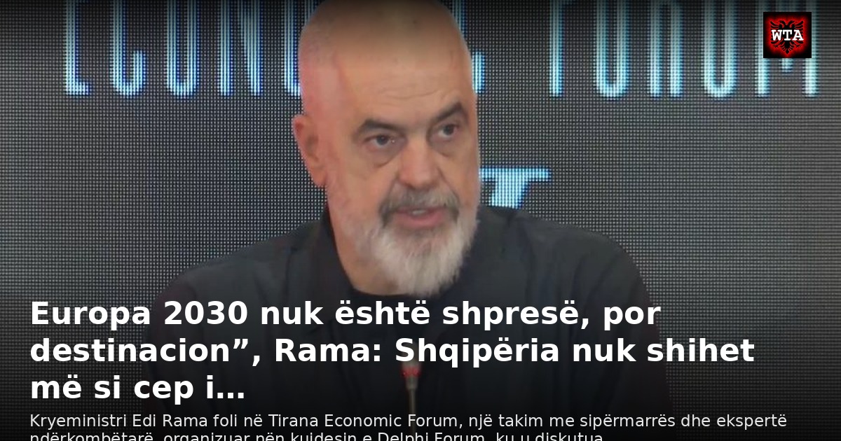 Europa 2030 nuk është shpresë, por destinacion”, Rama: Shqipëria nuk shihet më si cep i…
