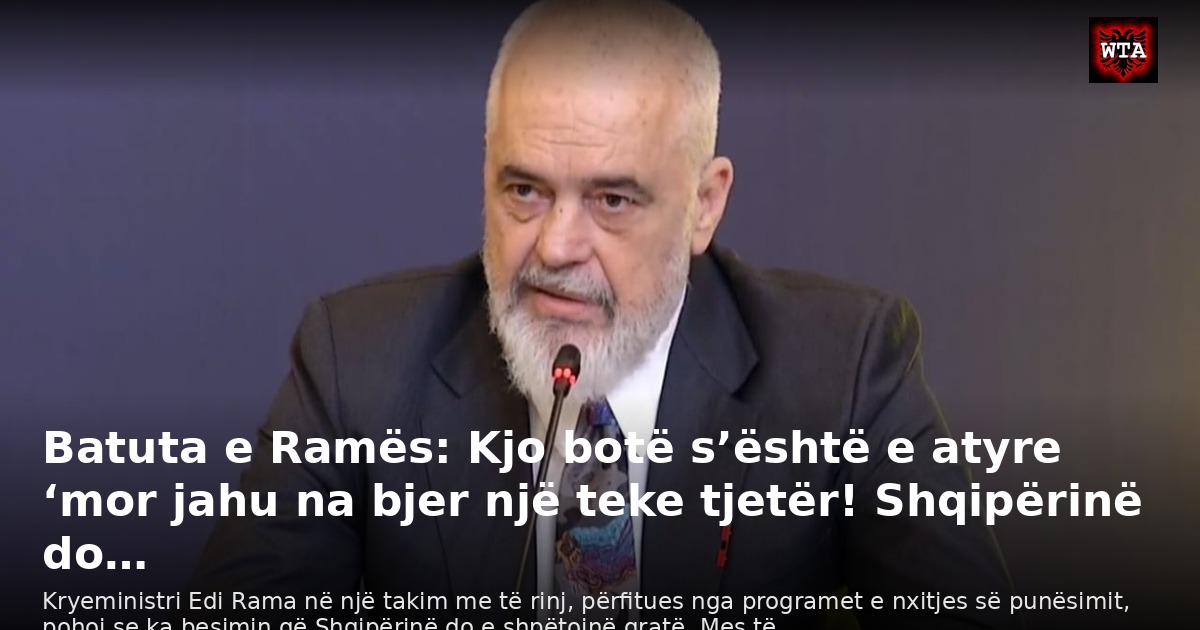 Batuta e Ramës: Kjo botë s’është e atyre ‘mor jahu na bjer një teke tjetër! Shqipërinë do…