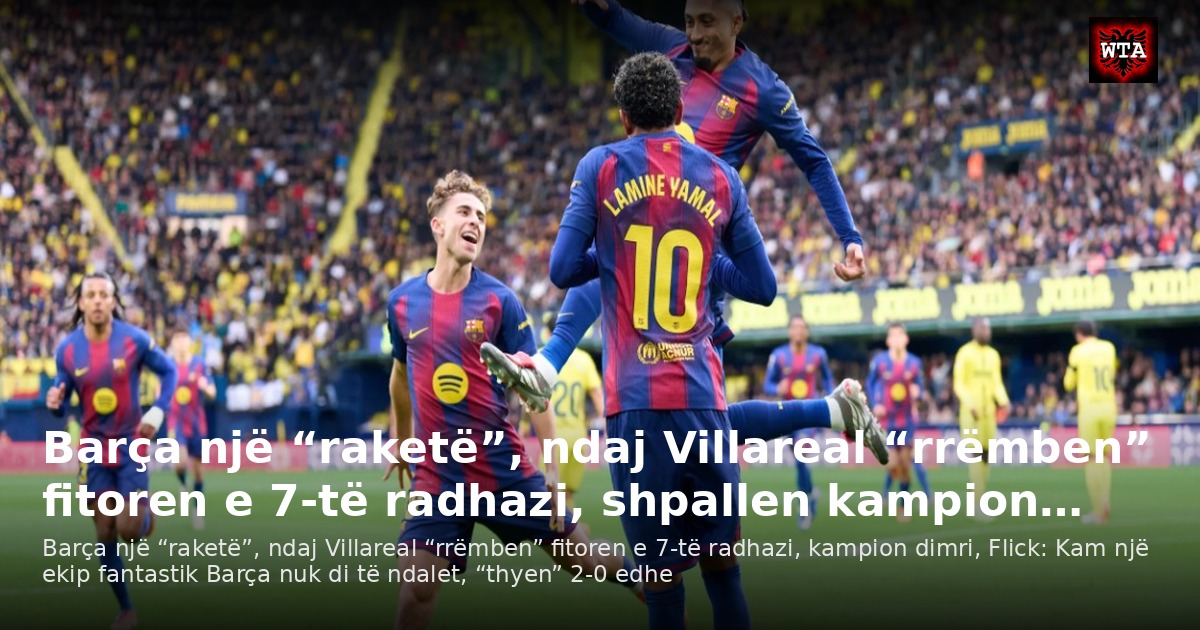 Barça një “raketë”, ndaj Villareal “rrëmben” fitoren e 7-të radhazi, shpallen kampion…
