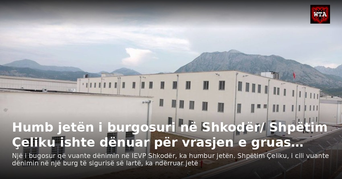 Humb jetën i burgosuri në Shkodër/ Shpëtim Çeliku ishte dënuar për vrasjen e gruas…