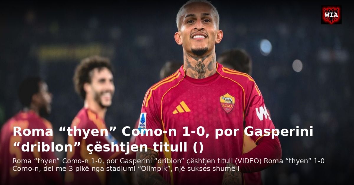 Roma “thyen” Como-n 1-0, por Gasperini “driblon” çështjen titull ()