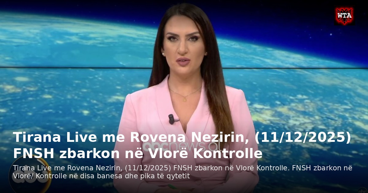 Tirana Live me Rovena Nezirin, (11/12/2025) FNSH zbarkon në Vlorë Kontrolle