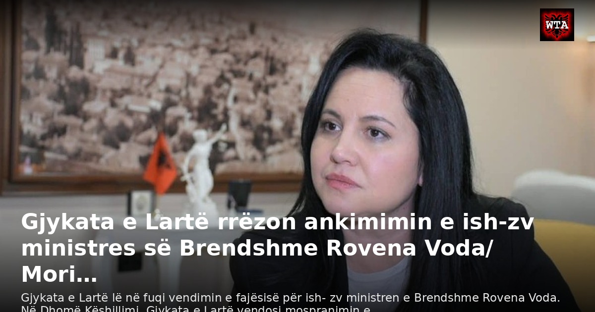 Gjykata e Lartë rrëzon ankimimin e ish-zv ministres së Brendshme Rovena Voda/ Mori…