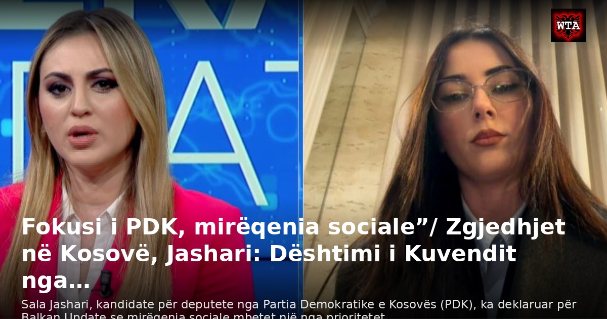 Fokusi i PDK, mirëqenia sociale”/ Zgjedhjet në Kosovë, Jashari: Dështimi i Kuvendit nga…
