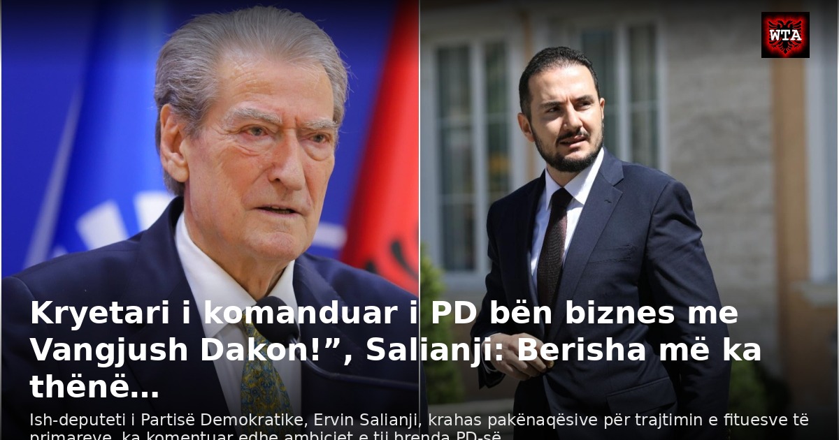 Kryetari i komanduar i PD bën biznes me Vangjush Dakon!”, Salianji: Berisha më ka thënë…