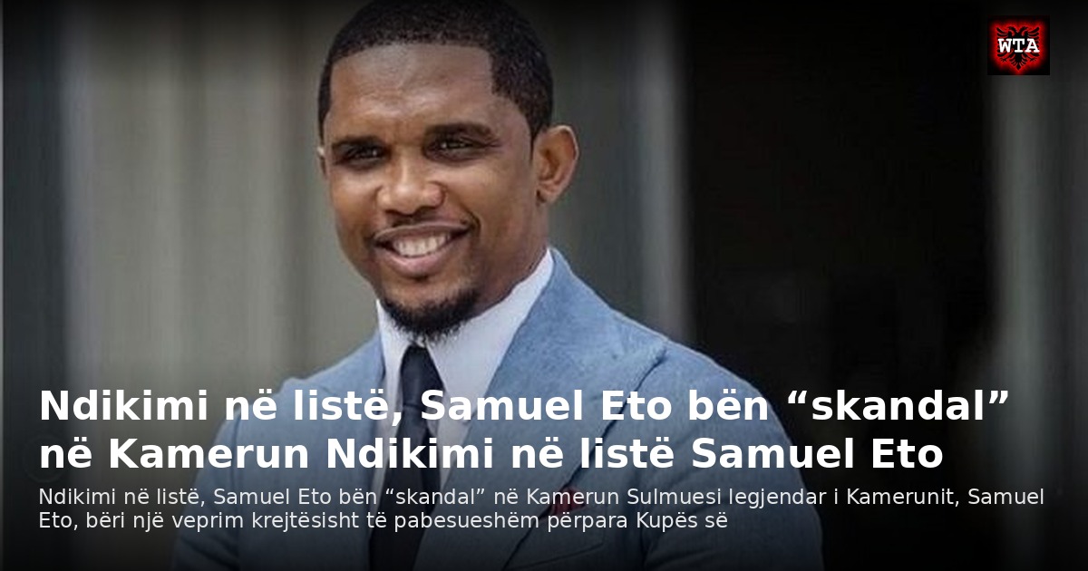 Ndikimi në listë, Samuel Eto bën “skandal” në Kamerun Ndikimi në listë Samuel Eto