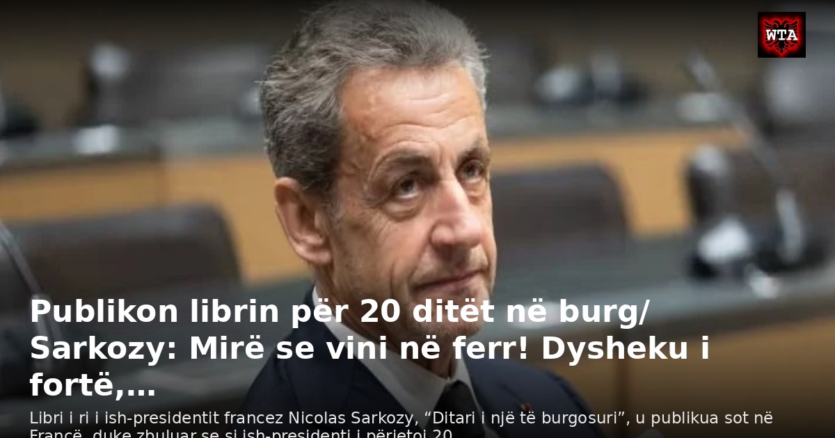 Publikon librin për 20 ditët në burg/ Sarkozy: Mirë se vini në ferr! Dysheku i fortë,…