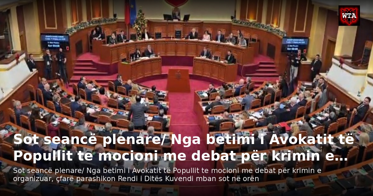 Sot seancë plenare/ Nga betimi i Avokatit të Popullit te mocioni me debat për krimin e…