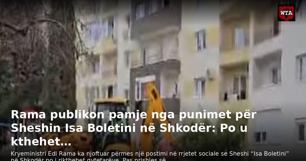 Rama publikon pamje nga punimet për Sheshin Isa Boletini në Shkodër: Po u kthehet…