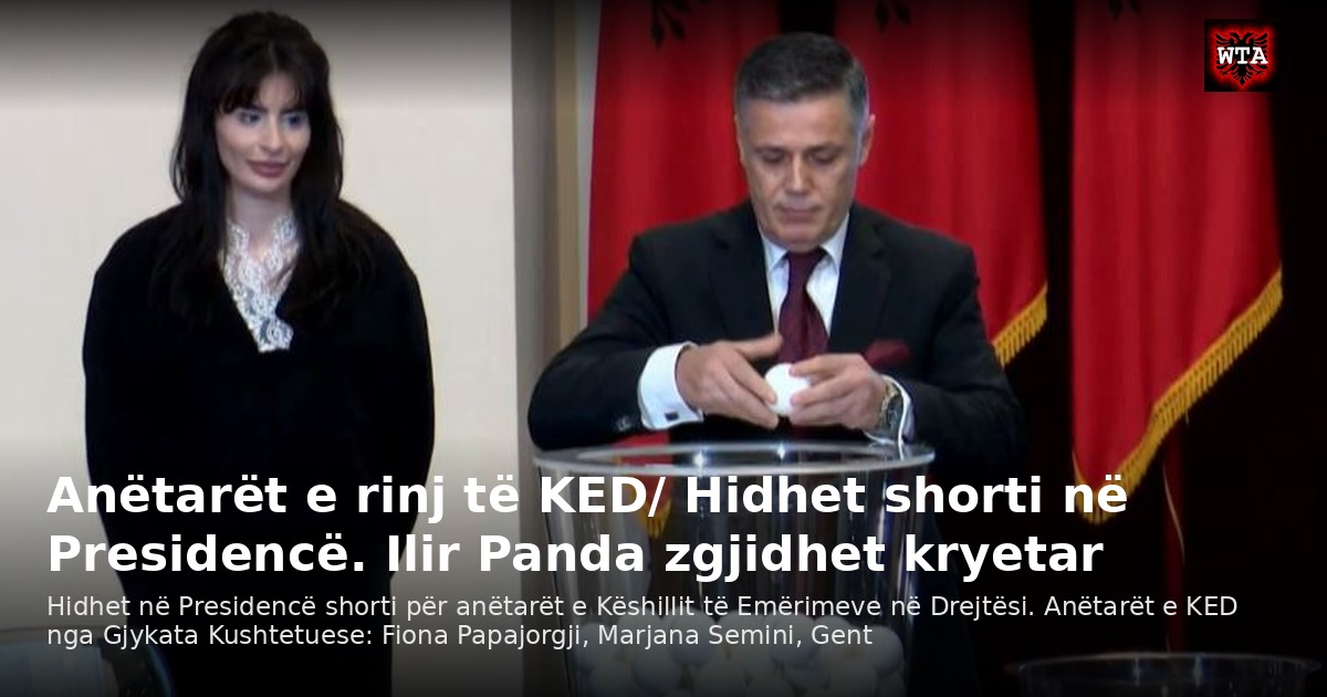 Anëtarët e rinj të KED/ Hidhet shorti në Presidencë. Ilir Panda zgjidhet kryetar