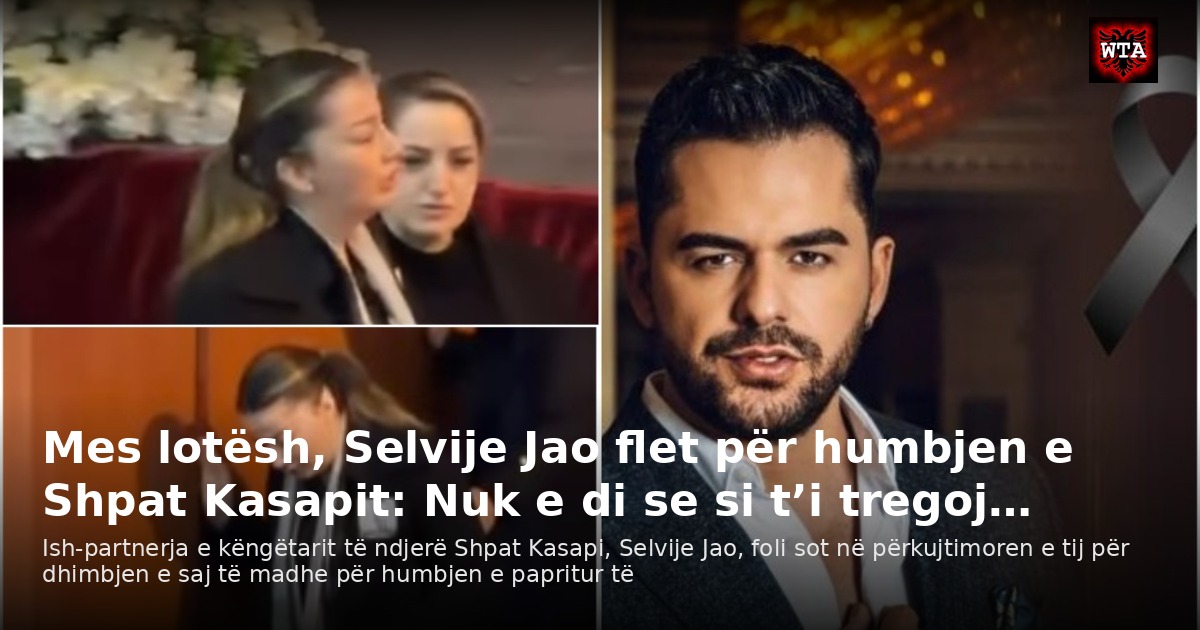 Mes lotësh, Selvije Jao flet për humbjen e Shpat Kasapit: Nuk e di se si t’i tregoj…
